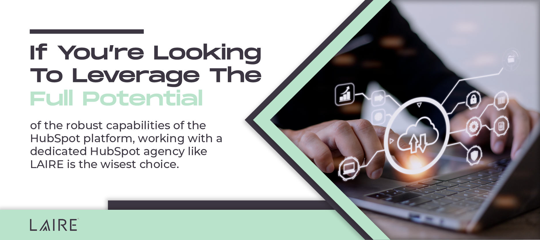 If you’re looking to leverage the full potential of the robust capabilities of the HubSpot platform, working with a dedicated HubSpot agency like LAIRE is the wisest choice.