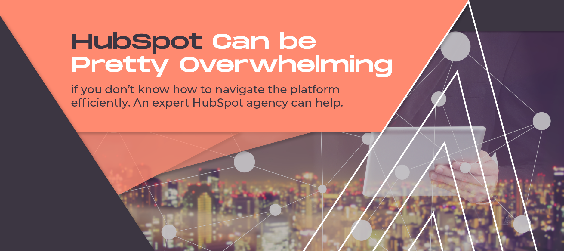 HubSpot can be pretty overwhelming if you don’t know how to navigate the platform efficiently. An expert HubSpot agency can help.