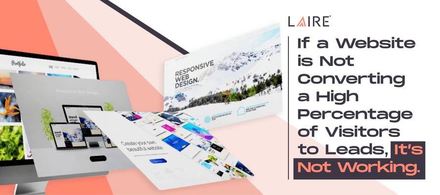 If a website is not converting a high percentage of visitors to leads, its not working